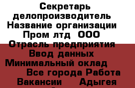 Секретарь-делопроизводитель › Название организации ­ Пром лтд, ООО › Отрасль предприятия ­ Ввод данных › Минимальный оклад ­ 21 000 - Все города Работа » Вакансии   . Адыгея респ.,Адыгейск г.